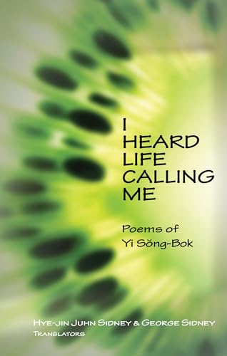 I Heard Life Calling Me: Poems of Yi Song-BOK: Poems of Yi Sung-bok (The Cornell East Asia Series, 145, Band 145)